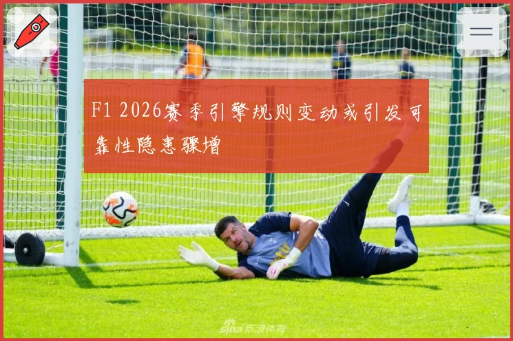 F1 2026赛季引擎规则变动或引发可靠性隐患骤增